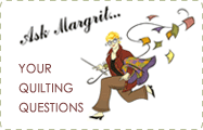 Ask Margrit... YOUR QUILTING QUESTIONS