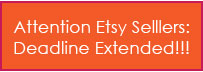 Attention Etsy Sellers: Deadline Extended!!!