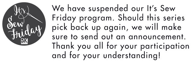 We have suspended our It's Sew Friday program. Should this series pick back up again, we will make sure to send out an announcement. Thank you all for your participation and for your understanding!
